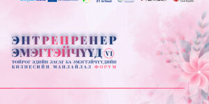 ЭНТРЕПРЕНЕР ЭМЭГТЭЙЧҮҮД – VI “Тойрог эдийн засаг ба эмэгтэйчүүдийн бизнесийн манлайлал” форум зохион байгуулагдах гэж байна.